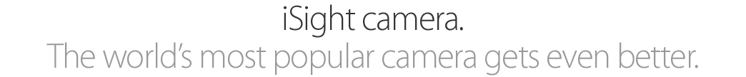 iSight camera. The world’s most popular camera gets even better.