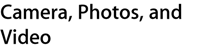 Camera, Photos, and Video